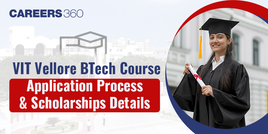 VIT Vellore BTech Course 2025: Check Application Process and Scholarships Details